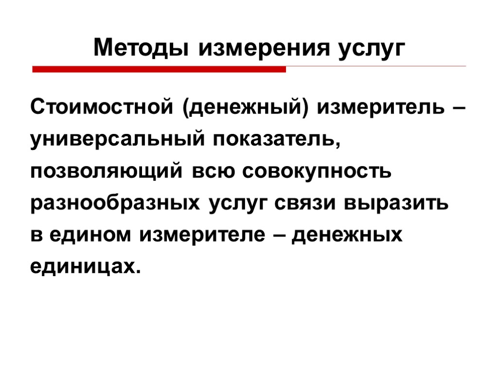 Методы измерения услуг Стоимостной (денежный) измеритель – универсальный показатель, позволяющий всю совокупность разнообразных услуг